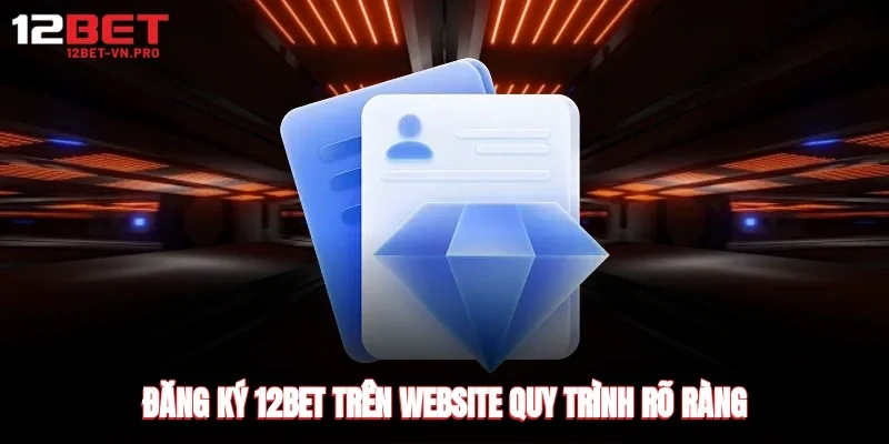 Đăng ký 12bet trên website quy trình rõ ràng